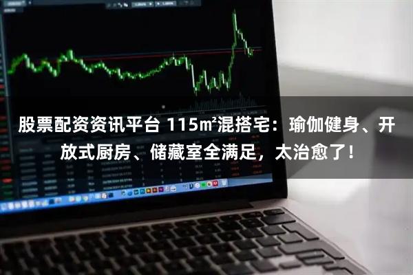 股票配资资讯平台 115㎡混搭宅：瑜伽健身、开放式厨房、储藏室全满足，太治愈了！
